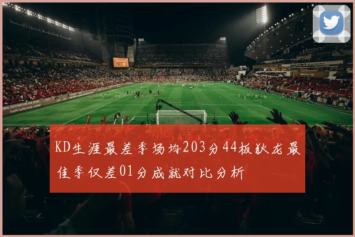 KD生涯最差季场均203分44板狄龙最佳季仅差01分成就对比分析